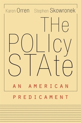 The Policy State: An American Predicament by Stephen Skowronek, Karen Orren