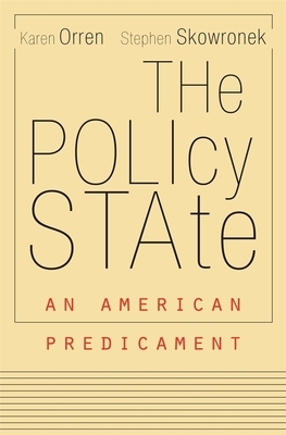 The Policy State: An American Predicament by Karen Orren, Stephen Skowronek