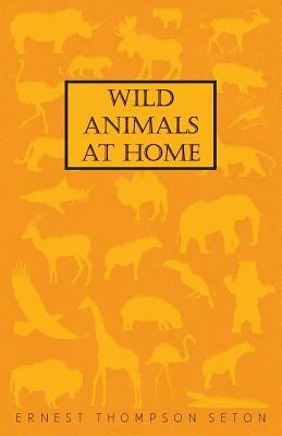 Wild Animals at Home by Ernest Thompson Seton