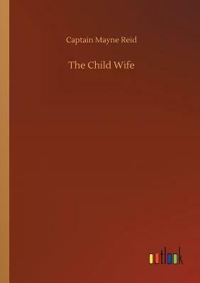 The Child Wife by Captain Mayne Reid