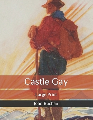Castle Gay: Large Print by John Buchan