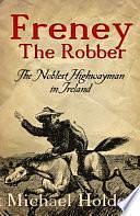 Freney the Robber: The Noblest Highwayman in Ireland by Michael Holden