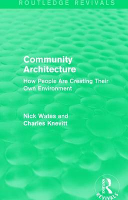 Community Architecture (Routledge Revivals): How People Are Creating Their Own Environment by Nick Wates, Charles Knevitt