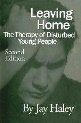 Leaving Home: The Therapy Of Disturbed Young People by Jay Haley