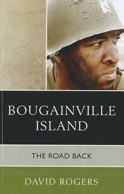 Bougainville Island: The Road Back by David Rogers