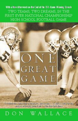 One Great Game: Two Teams, Two Dreams, in the First Ever National Championship High School Football Game by Don Wallace