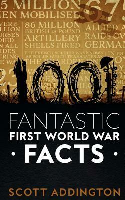 1001 Fantastic First World War Facts by Scott Addington