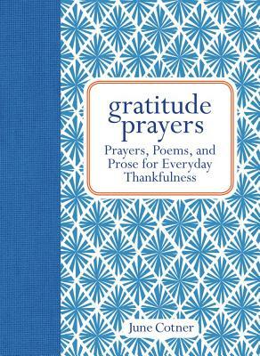 Gratitude Prayers: Prayers, Poems, and Prose for Everyday Thankfulness by June Cotner