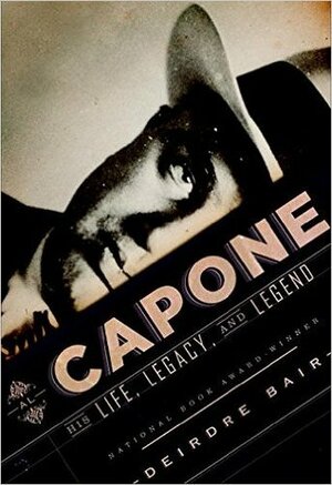 Al Capone: His Life, Legacy, and Legend by Deirdre Bair