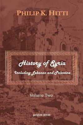 History of Syria Including Lebanon and Palestine (Volume 2) by Philip K. Hitti