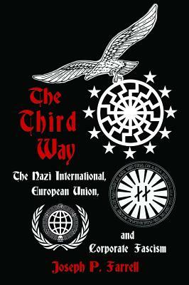 The Third Way: The Nazi International, European Union, and Corporate Fascism by Joseph P. Farrell