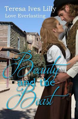 Beauty and the Beast ( Love Everlasting ) by Teresa Ives Lilly