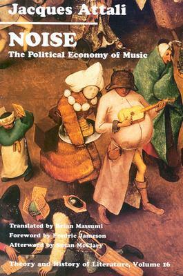 Noise: The Political Economy of Music by Jacques Attali, Brian Massumi