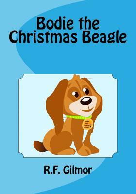 Bodie the Christmas Beagle by R. F. Gilmor