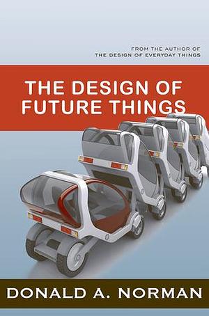 The Design Of Future Things by Donald A. Norman, Donald A. Norman