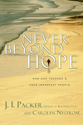 Never Beyond Hope: How God Touches & Uses Imperfect People by Carolyn Nystrom, J.I. Packer