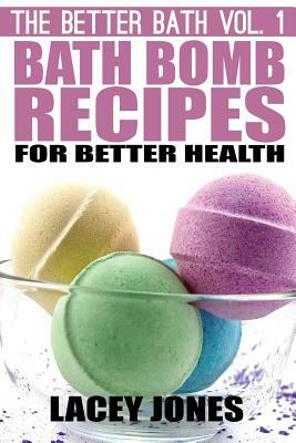 Bath Bomb Recipes for Better Health by Lacey Jones