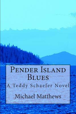 Pender Island Blues: A Teddy Schaefer Novel by Michael Matthews