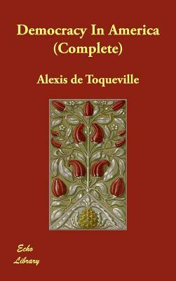 Democracy In America (Complete) by Alexis de Tocqueville