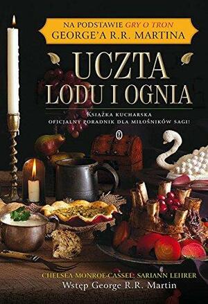 Uczta lodu i ognia: książka kucharska, oficjalny poradnik dla miłośników sagi! by Chelsea Monroe-Cassel