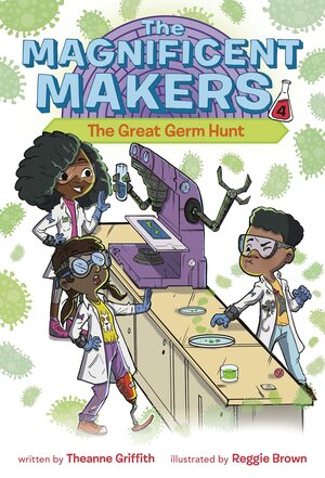 The Magnificent Makers #4: The Great Germ Hunt by Reggie Brown, Theanne Griffith