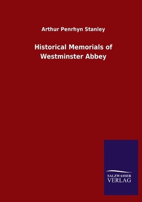 Historical Memorials of Westminster Abbey by Arthur Penrhyn Stanley