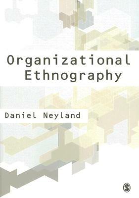 Organizational Ethnography by Daniel Neyland