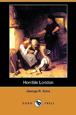 Horrible London (Dodo Press) by George R. Sims