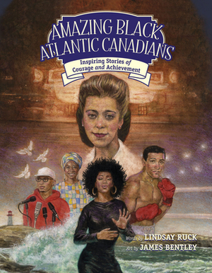 Amazing Black Atlantic Canadians: Inspiring Stories of Courage and Achievement by Lindsay Ruck
