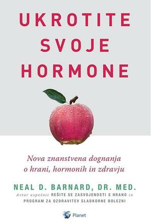Ukrotite svoje hormone: nova znanstvena dognanja o hrani, hormonih in zdravju by Neal D. Barnard