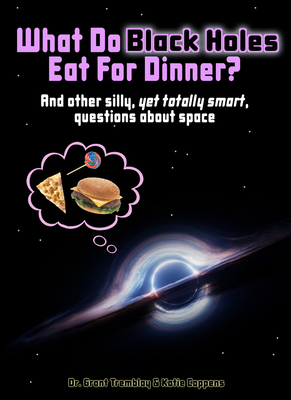 What Do Black Holes Eat for Dinner? by Grant Tremblay, Katie Coppens