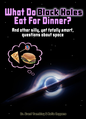 What Do Black Holes Eat for Dinner? by Katie Coppens, Grant Tremblay