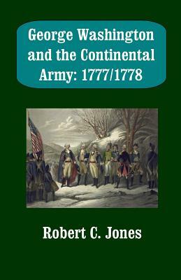 George Washington and the Continental Army: 1777/1778 by Robert C. Jones