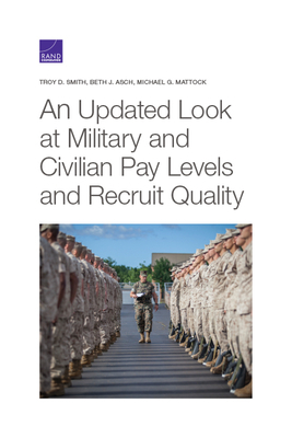 An Updated Look at Military and Civilian Pay Levels and Recruit Quality by Beth J. Asch, Michael G. Mattock, Troy D. Smith
