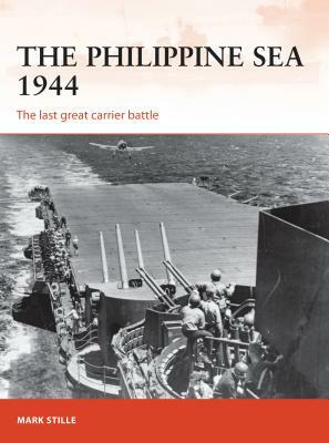 The Philippine Sea 1944: The Last Great Carrier Battle by Mark Stille