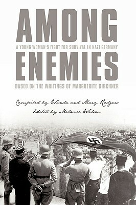 Among Enemies: A Young Woman's Fight for Survival in Nazi Germany: Based on the Writings of Marguerite Kirchner by Marguerite Kirchner