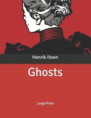 Ghosts: Large Print by Henrik Ibsen