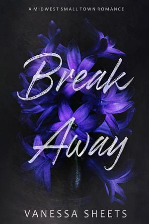Break Away: A Midwest Small Town Romance by Lori White, Vanessa Sheets, Vanessa Sheets