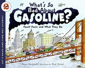 What's So Bad About Gasoline?: Fossil Fuels and What They Do by Anne Rockwell, Paul Meisel