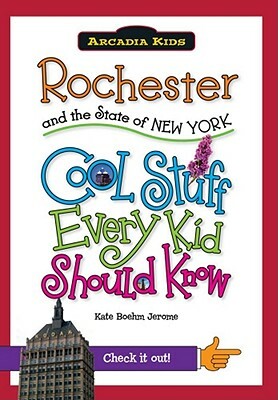 Rochester and the State of New York: Cool Stuff Every Kid Should Know by Kate Boehm Jerome