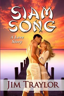 Siam Song: A Love Story by Jim Traylor