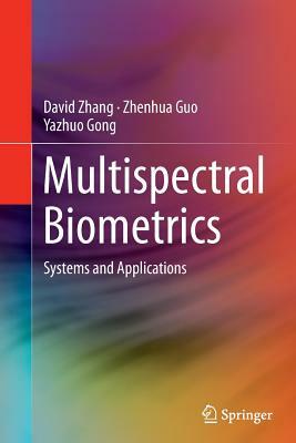 Multispectral Biometrics: Systems and Applications by Yazhuo Gong, Zhenhua Guo, David Zhang