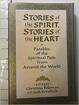 Stories of the Spirit, Stories of the Heart: Parables of the Spiritual Path from Around the World by Jack Kornfield, Christina Feldman