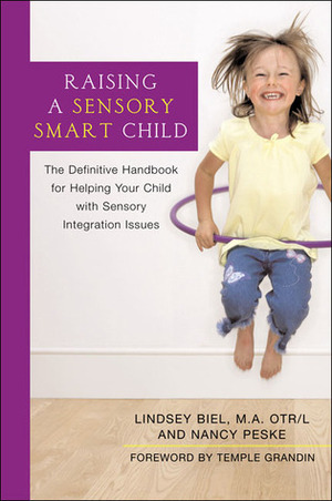 Raising a Sensory Smart Child: The Definitive Handbook for Helping Your Child with Sensory Integration Issues by Nancy Peske, Lindsey Biel