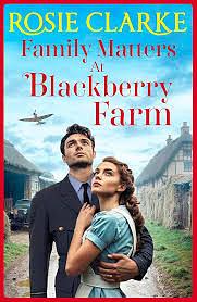 Family Matters at Blackberry Farm: A BRAND NEW instalment in an emotional, heartfelt saga series from Rosie Clarke for 2025 by Rosie Clarke