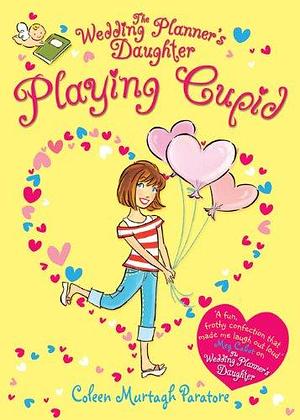 The Wedding Planner's Daughter: Playing Cupid by Coleen Murtagh Paratore, Coleen Murtagh Paratore