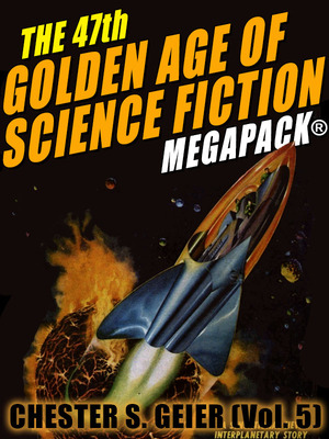 The 47th Golden Age of Science Fiction MEGAPACK: Chester S. Geier (Vol. 5) by Chester S. Geier