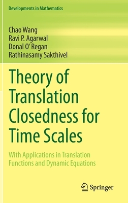 Theory of Translation Closedness for Time Scales: With Applications in Translation Functions and Dynamic Equations by Chao Wang, Donal O' Regan, Ravi P. Agarwal