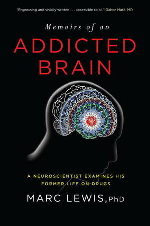 Memoirs of an Addicted Brain: A Neuroscientist Examines his Former Life on Drugs by Marc Lewis