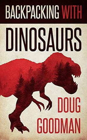 Backpacking With Dinosaurs by Doug Goodman